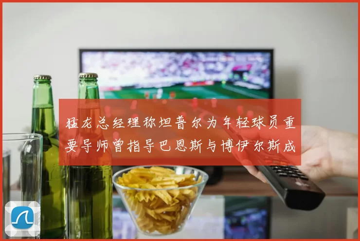 猛龙总经理称坦普尔为年轻球员重要导师曾指导巴恩斯与博伊尔斯成长