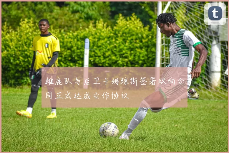 雄鹿队与后卫卡姆琼斯签署双向合同正式达成合作协议